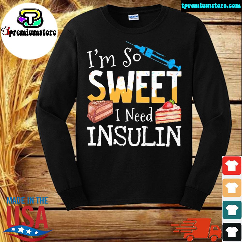 I M So Sweet I Need Insulin Shirt Hoodie Sweater Long Sleeve And Tank Top