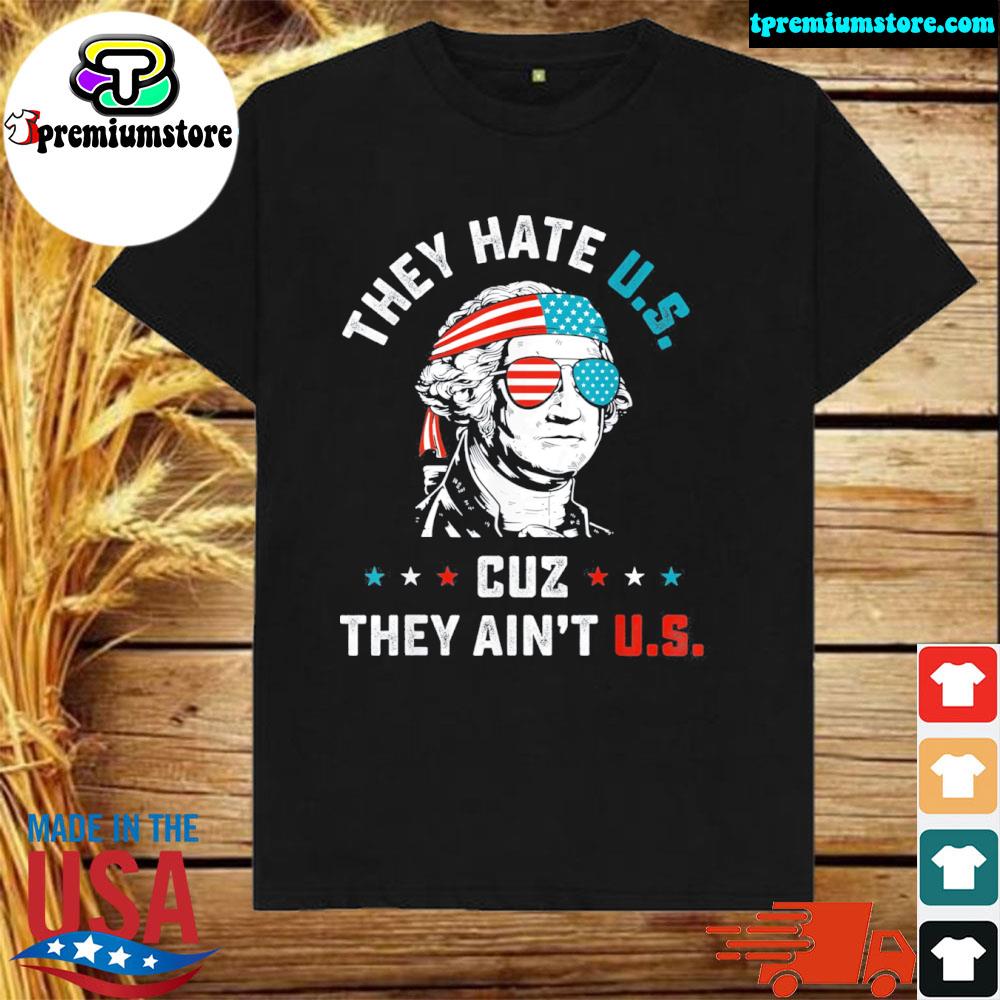 4th of july they hate us cuz they ain't us shirt