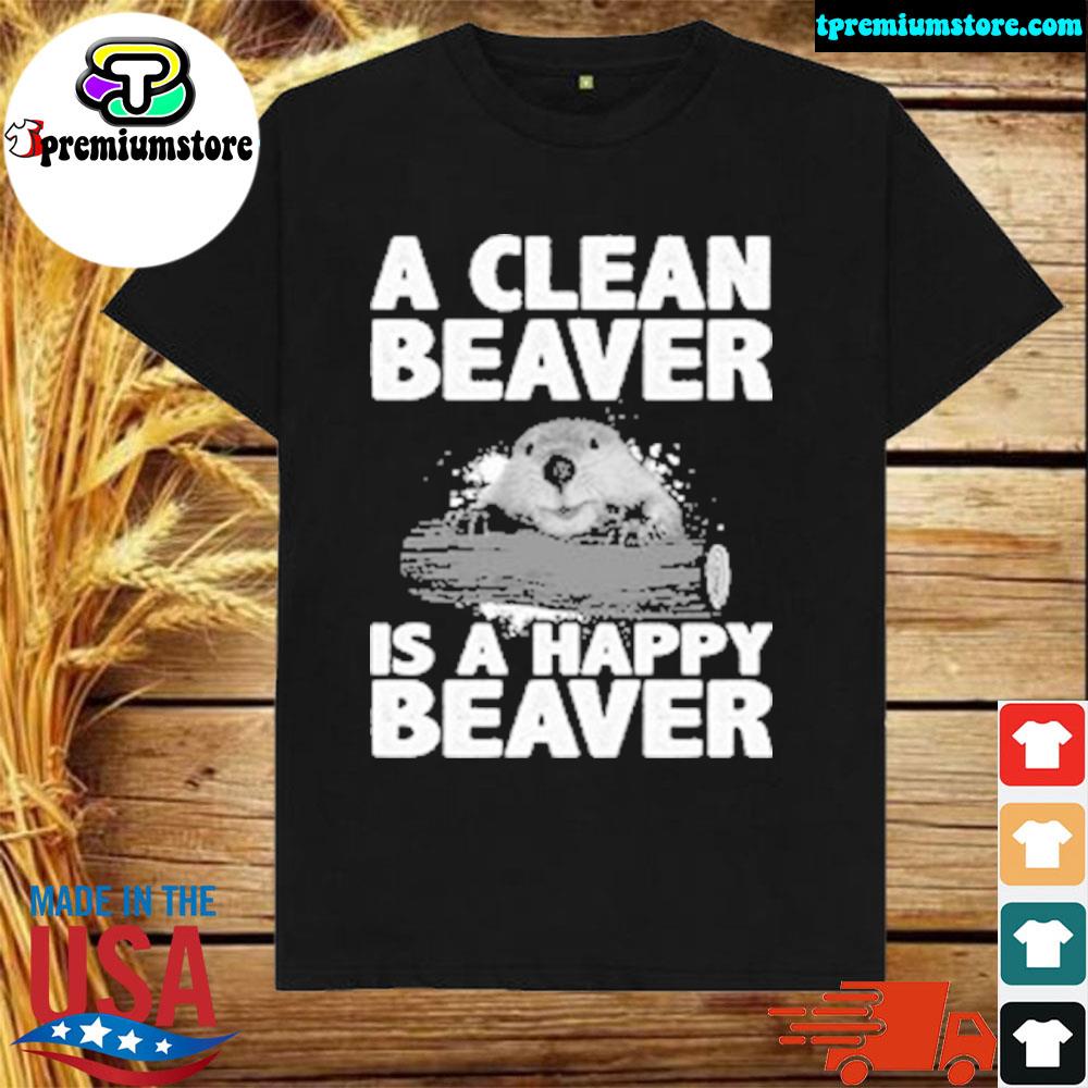 A clean beaver is a happy beaver shirt