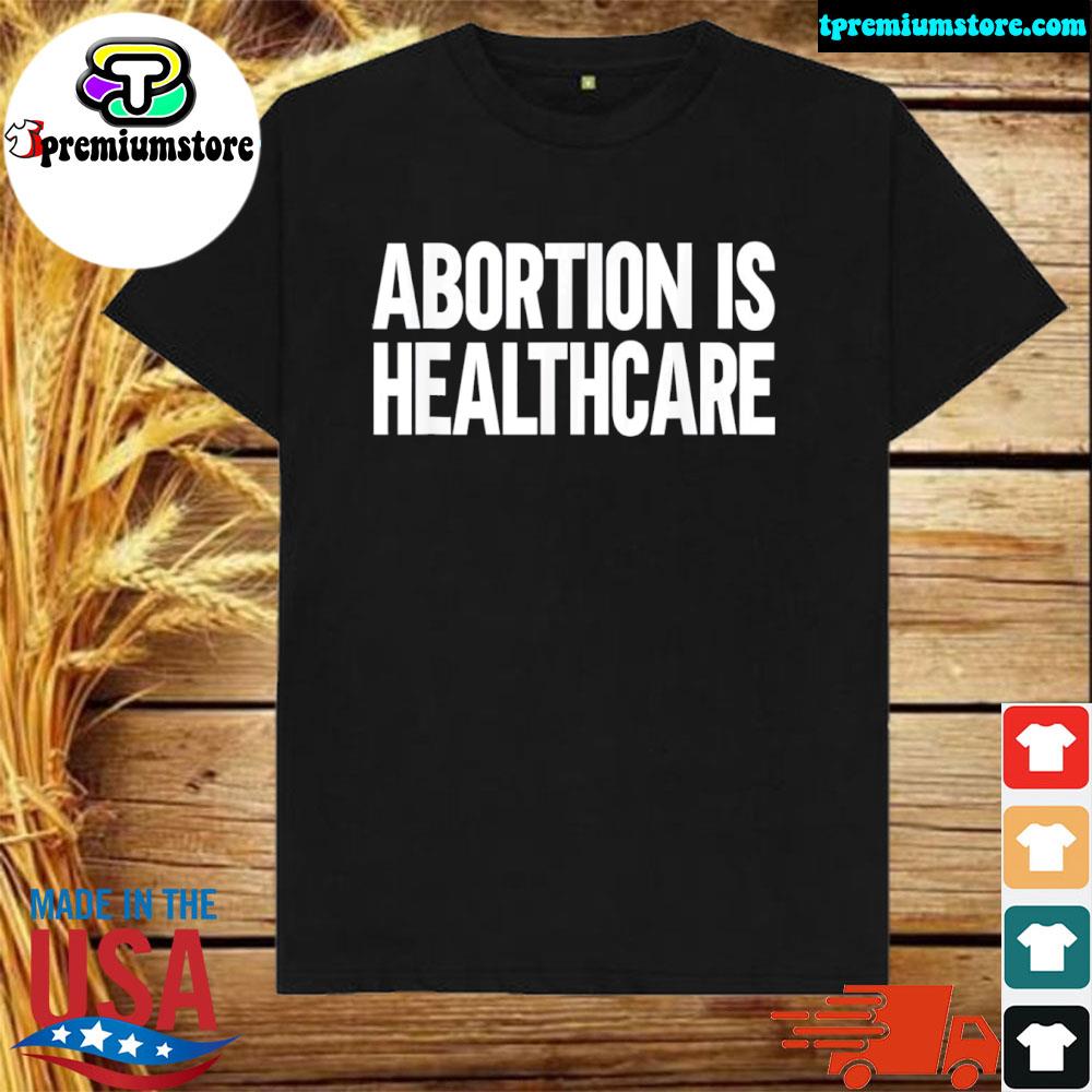 Abortion is healthcare 2022 shirt