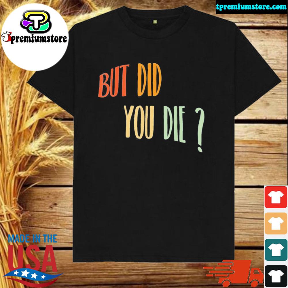 But did you die shirt