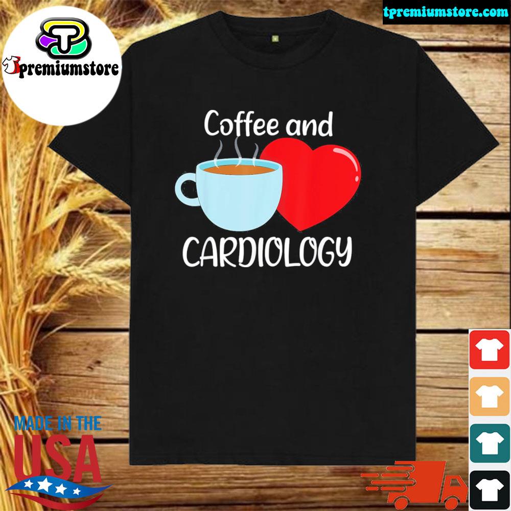 Coffee and cardiology heart cardiologist shirt