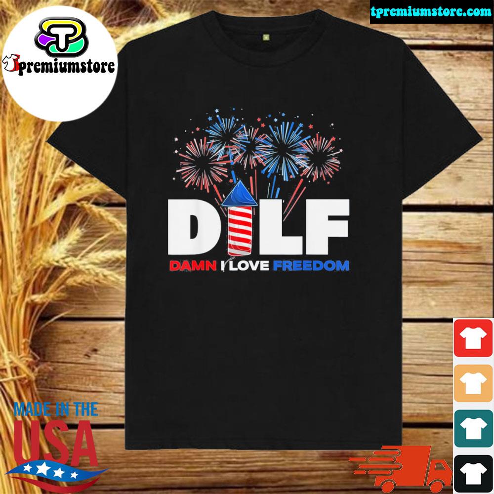 Dilf damn I love freedom patriotic 4th of july shirt