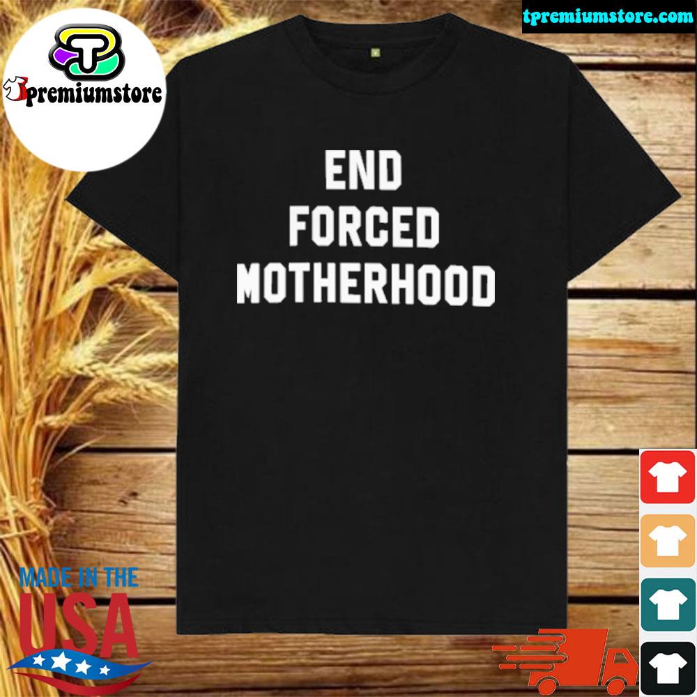 End forced motherhood shirt