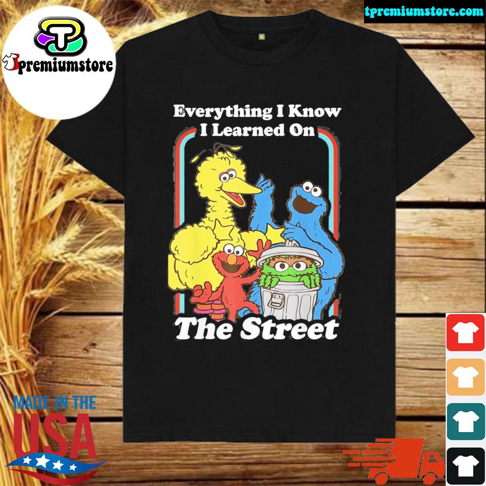 Everything I know I learned on the streets shirt