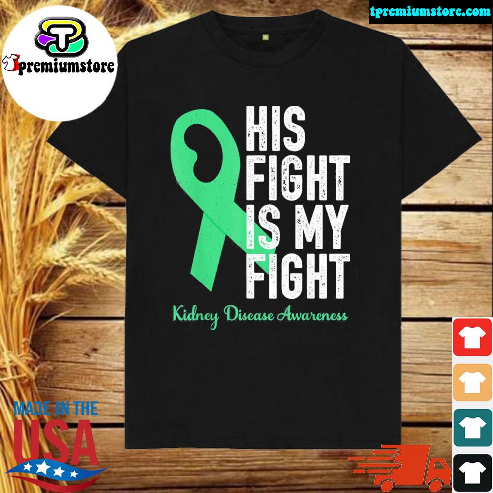 His fight my fight family support kidney disease awareness shirt