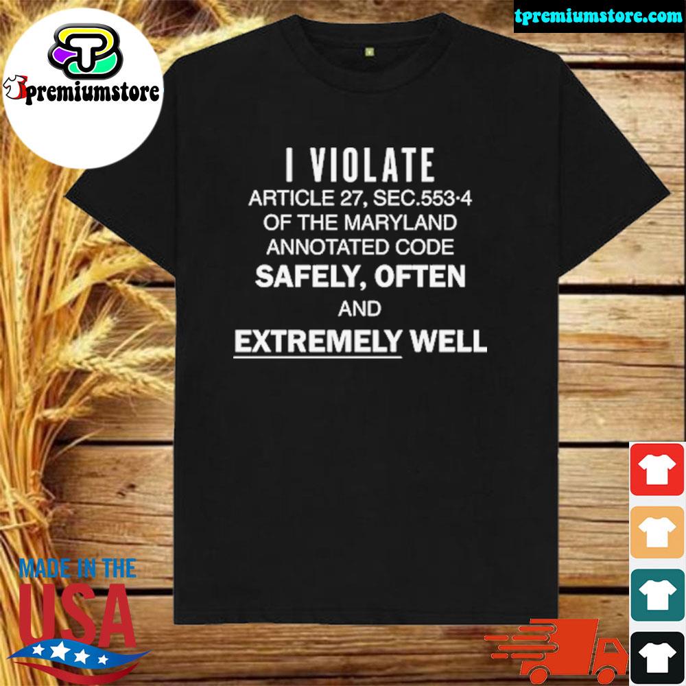 I Violate Article 27 Sec. 553-4 of the Maryland Annotated Code T-Shirt