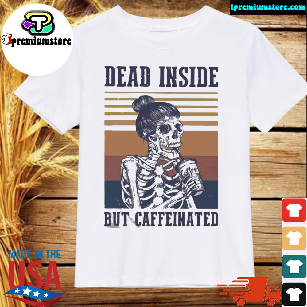 Tpremiumstore - Dead Inside But Caffeinated Coffee Shirt - Myfrogtee
