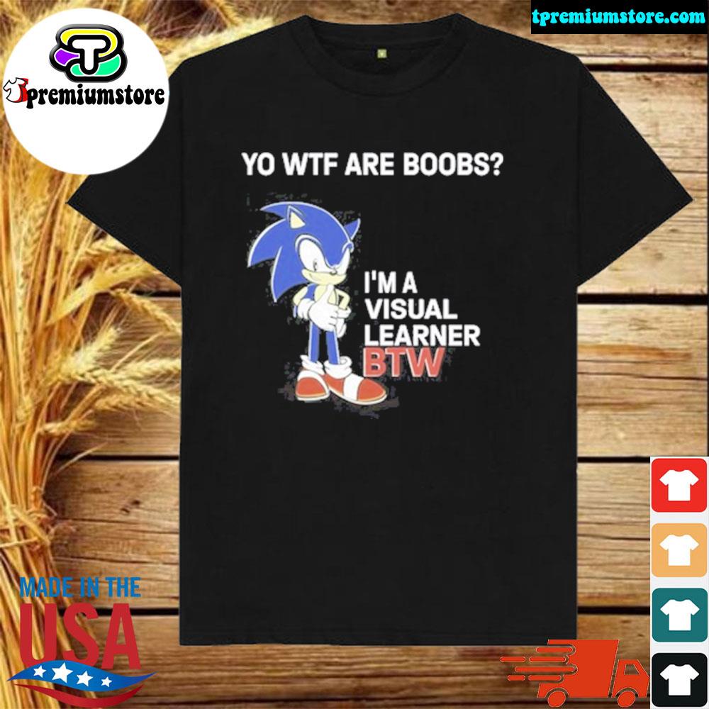 Sonic yo wtf are boobs I'm a visual learner btw 2022 shirt