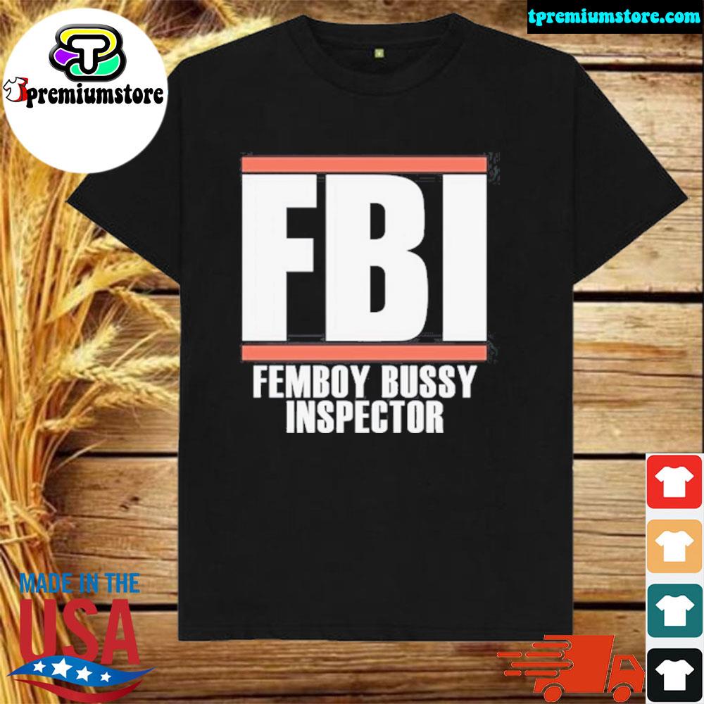 FbI femboy bussy inspector shirt