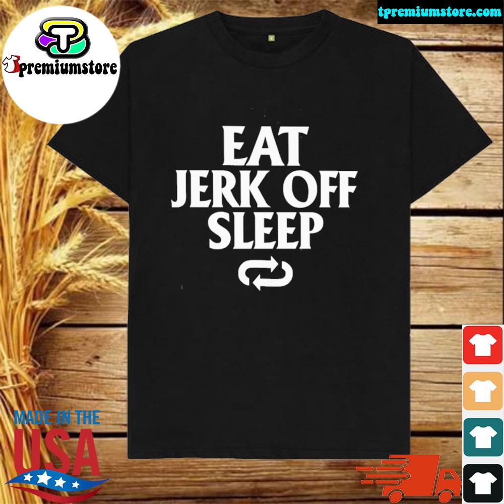 Official 2022 Eat jerk off sleep shirt