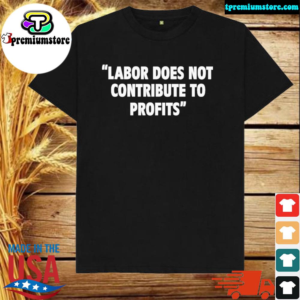 Official 2022 Labor does not contribute to profits shirt