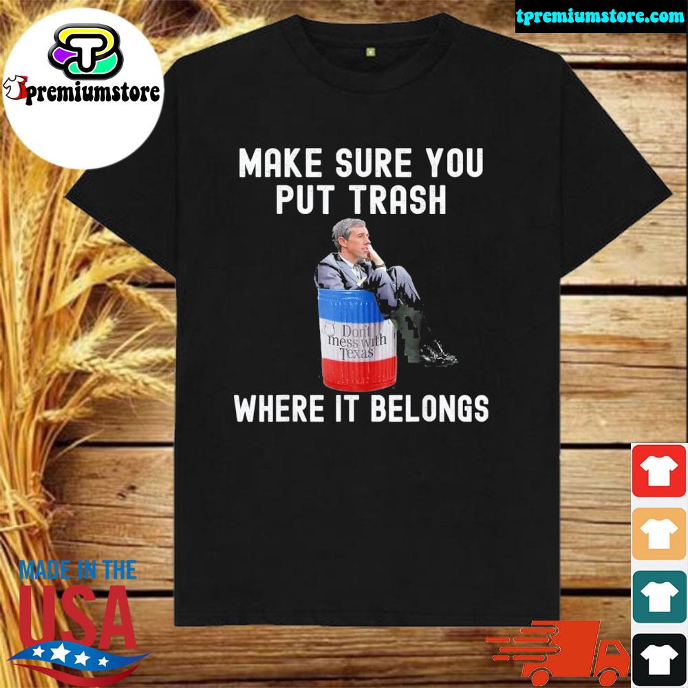 Official beto make sure you put trash where it belongs don't mess with Texas shirt