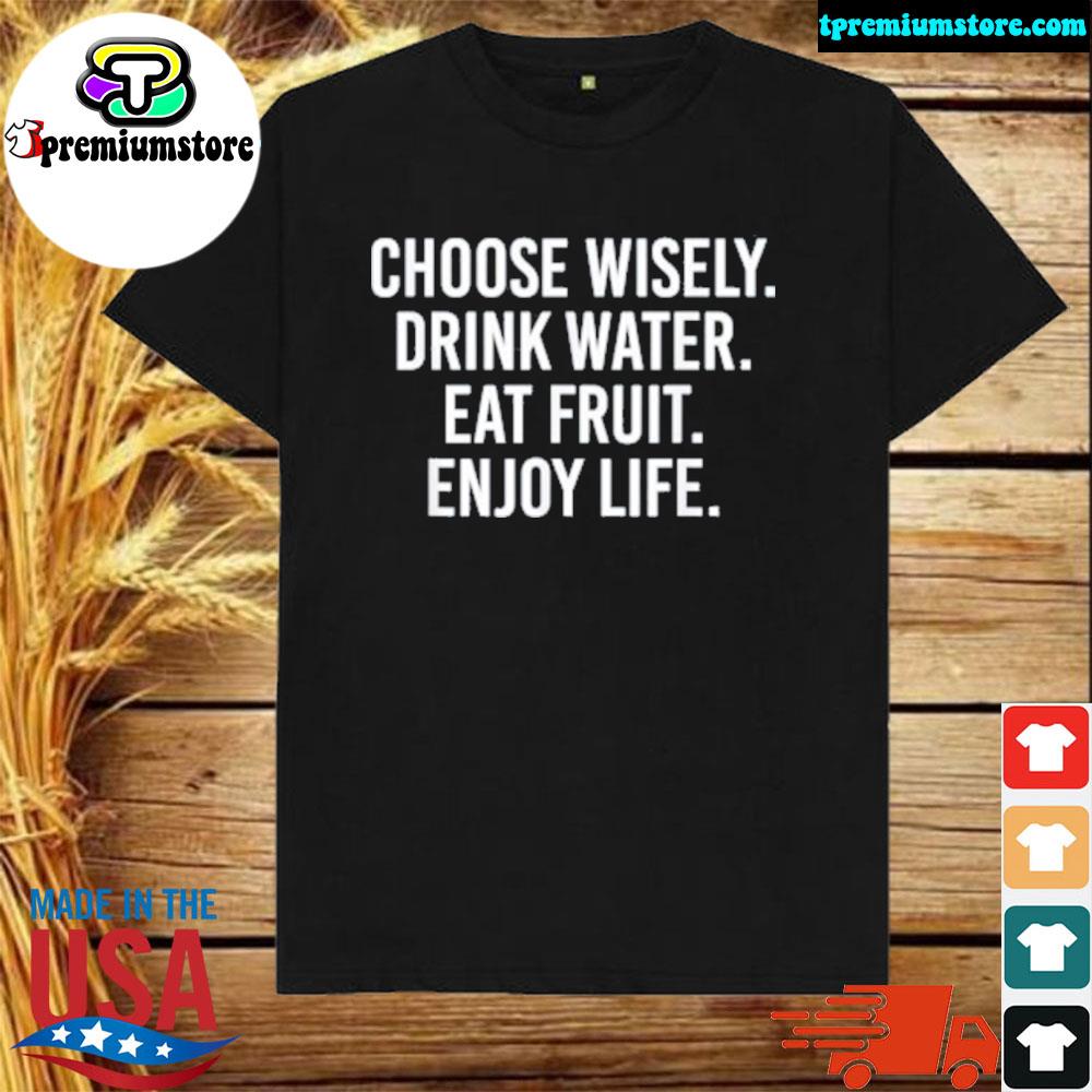 Official choose wisely drink water eat fruit enjoy life shirt