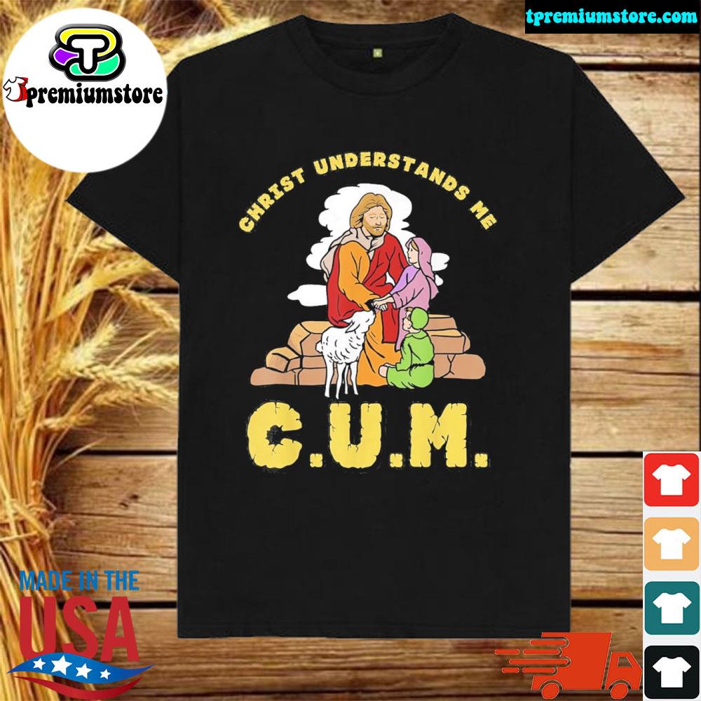 Official christ Understands Me CUM Gift Shirts