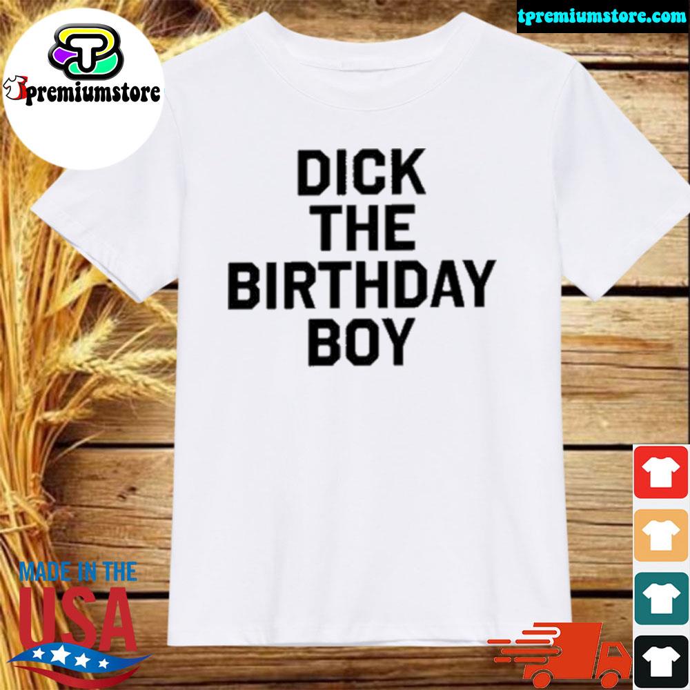Official dick the birthday boy shirt