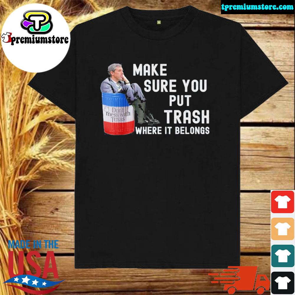 Official don't mess with Texas beto make sure you put trash where it belongs shirt