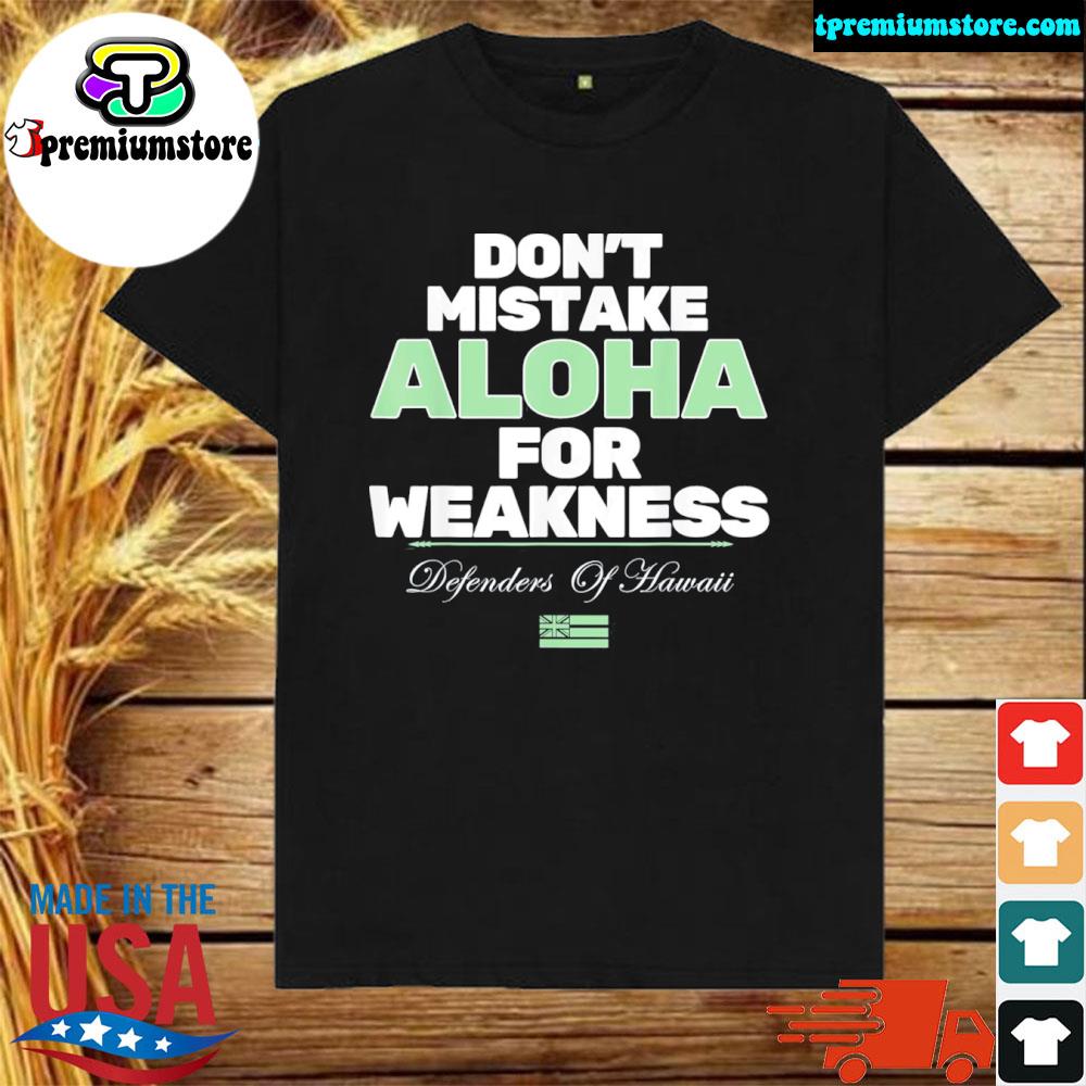 Official don't mistake aloha for weakness defender of hawaiI shirt