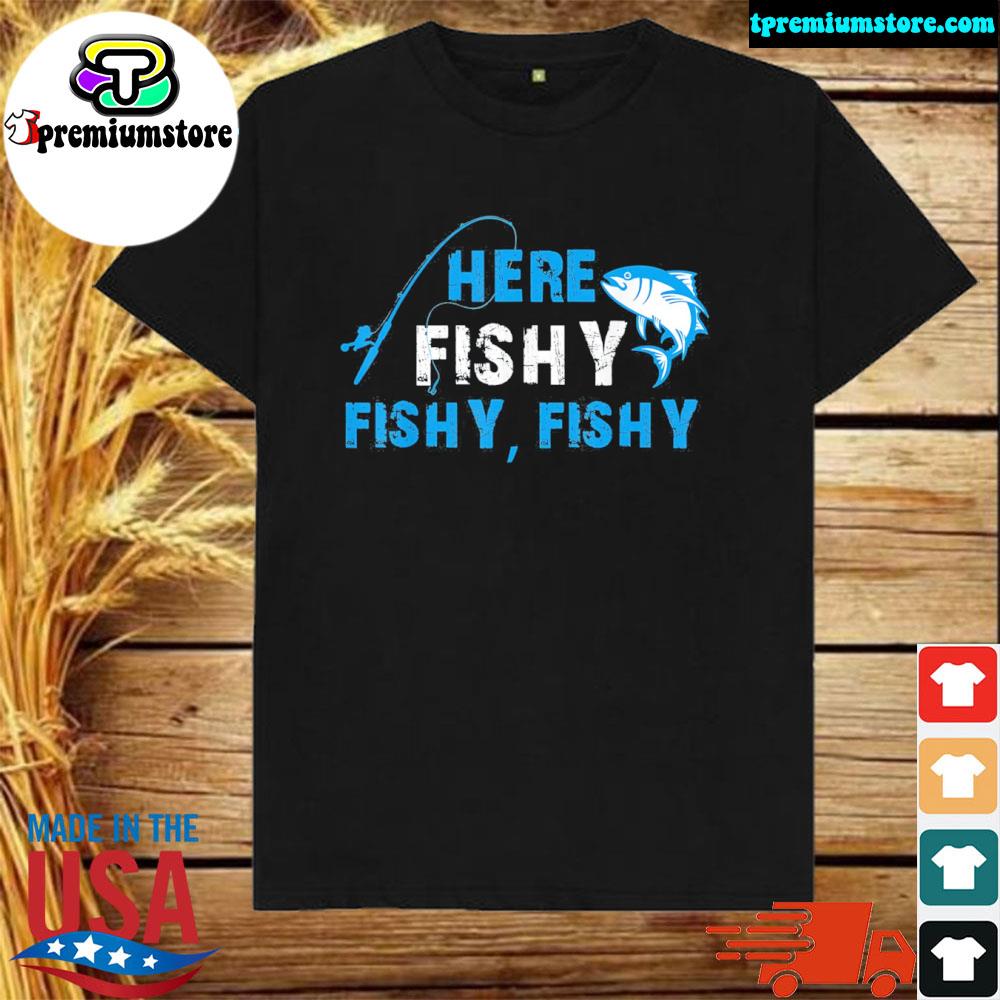 Official fisherman herefishyfishyfishy fishing shirt