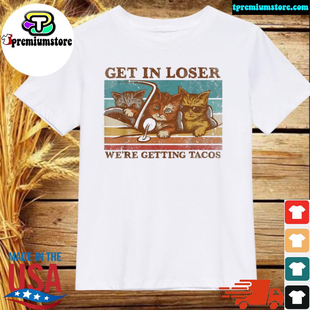 Official get in loser we're getting tacos retro vintage cat lovers shirt