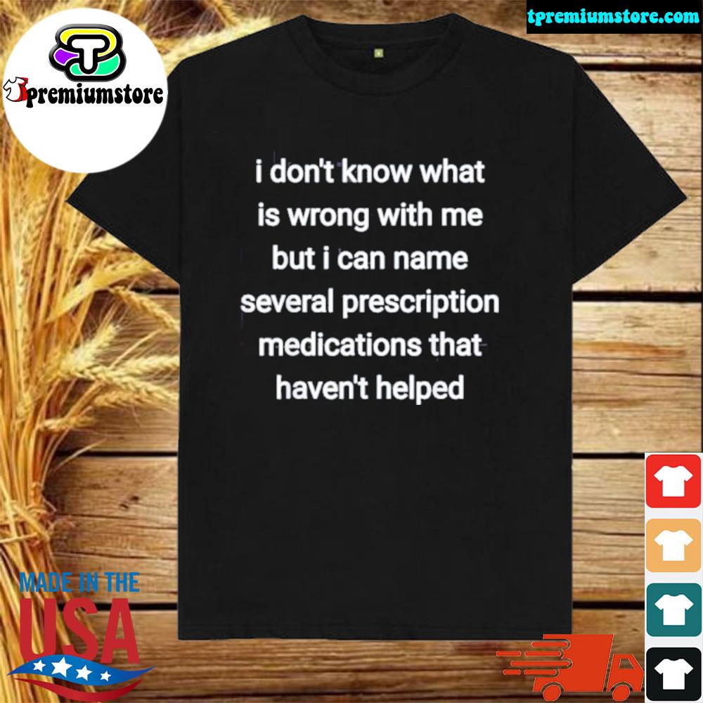 Official i don't know what is wrong with me but I can name several shirt