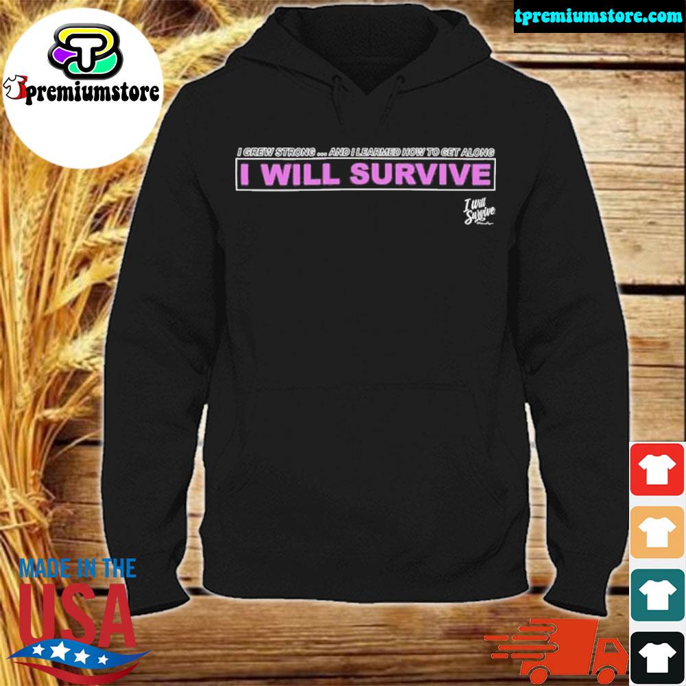 Official i Grew Strong And I Learned How To Get Along I Will Survive Shirt hodie-black