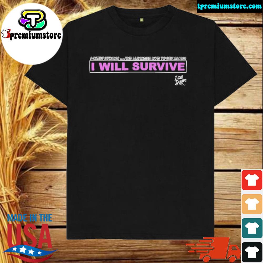 Official i Grew Strong And I Learned How To Get Along I Will Survive Shirt