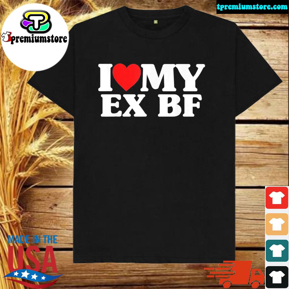 Official i heart my ex bf I love my ex boyfriend shirt