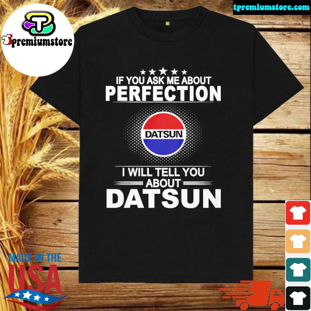 Official if you ask me about perfection datsun I will tell you about datsun shirt