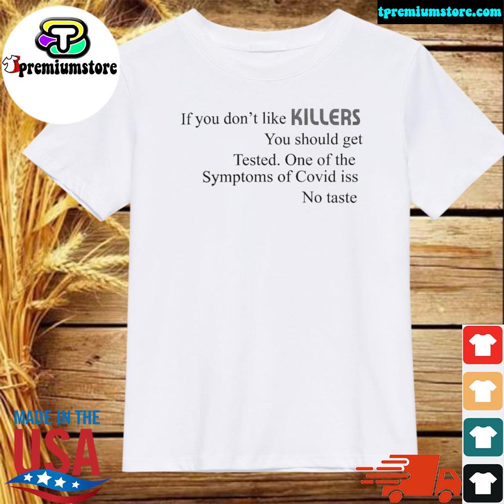 Official if you don't like killers you should get tested one of the symptoms of covid is no taste shirt