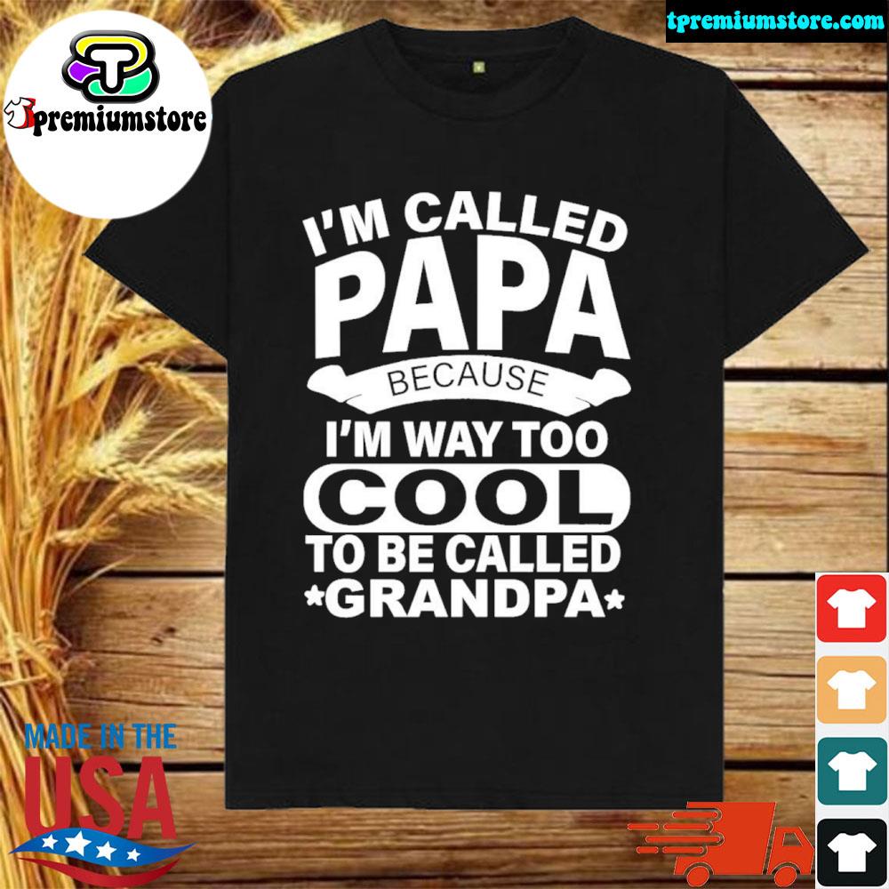 Official i'm called papa because I'm way too cool to be called grandpa shirt