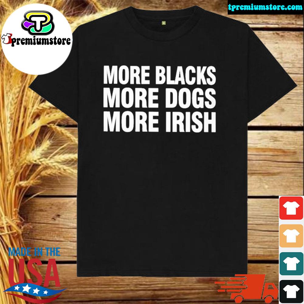 Official more blacks more dogs more irish cotton shirt