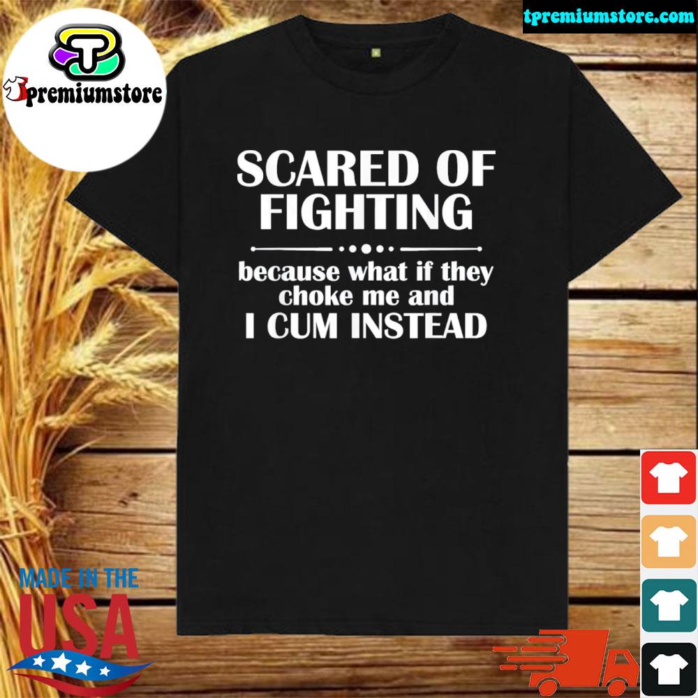 Official scared of fighting because what if they choke shirt