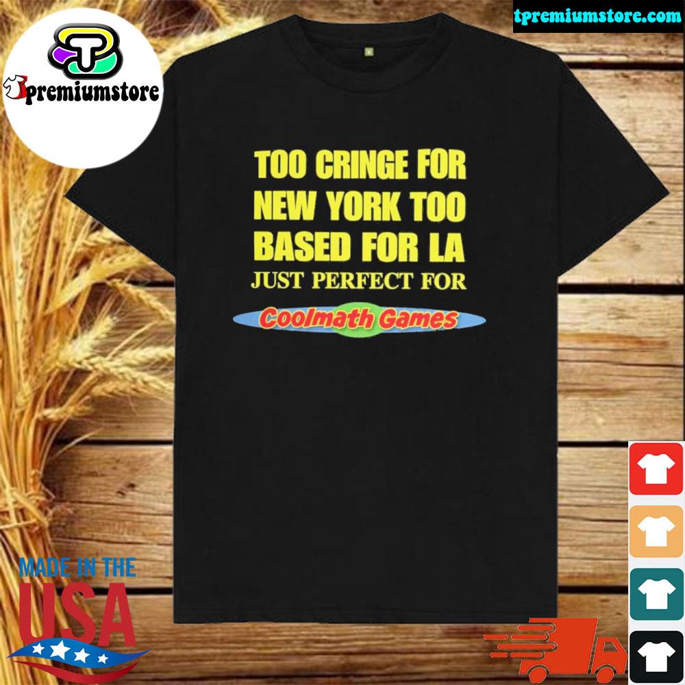 Official too cringe for new york too based for LA just perfect for coolmath games shirt
