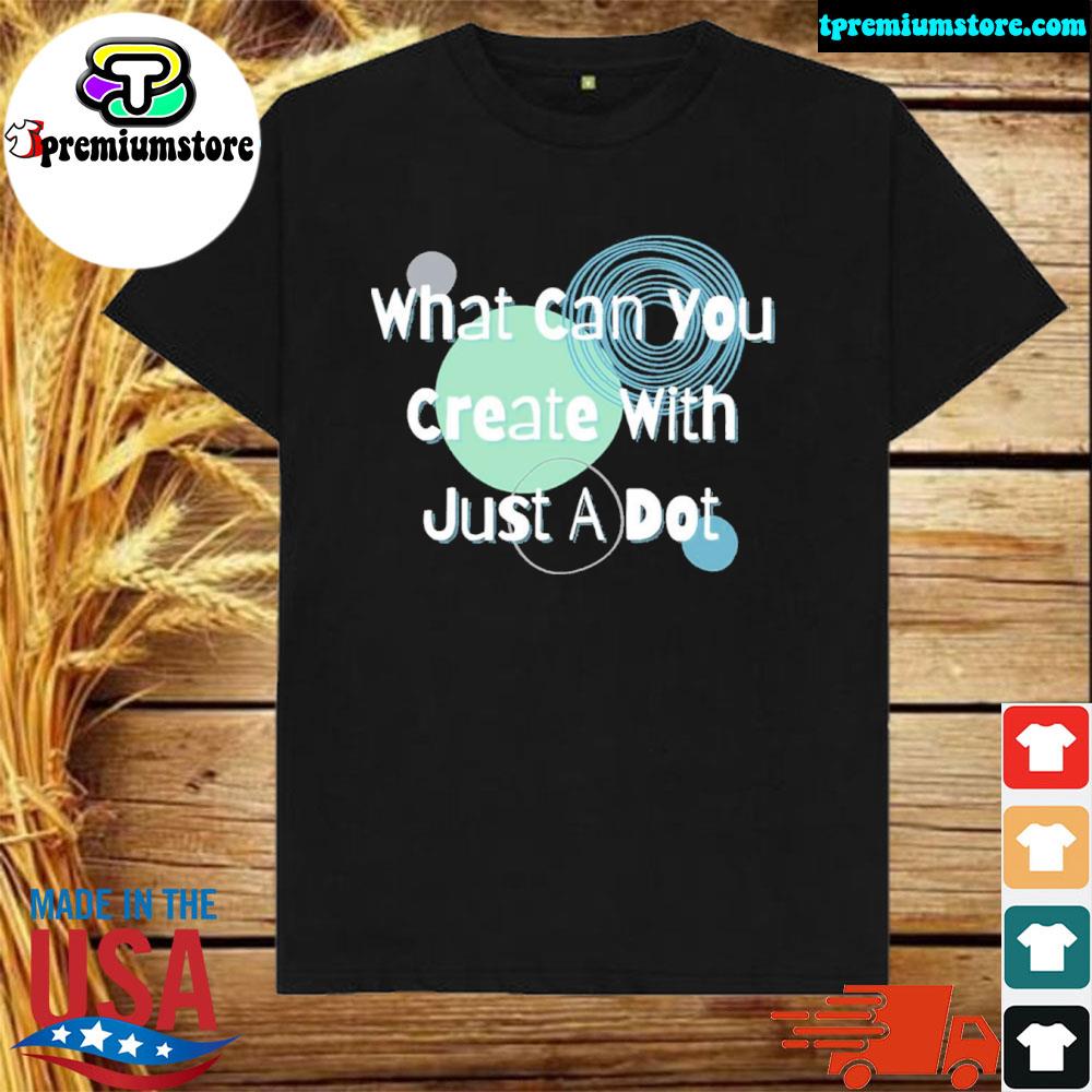 Official what can you create with just a dot shirt