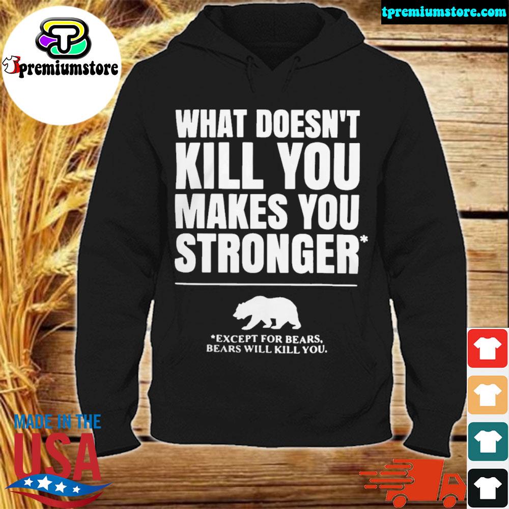 Official what doesen't kill you makes you stronger except for bears bears will you s hodie-black