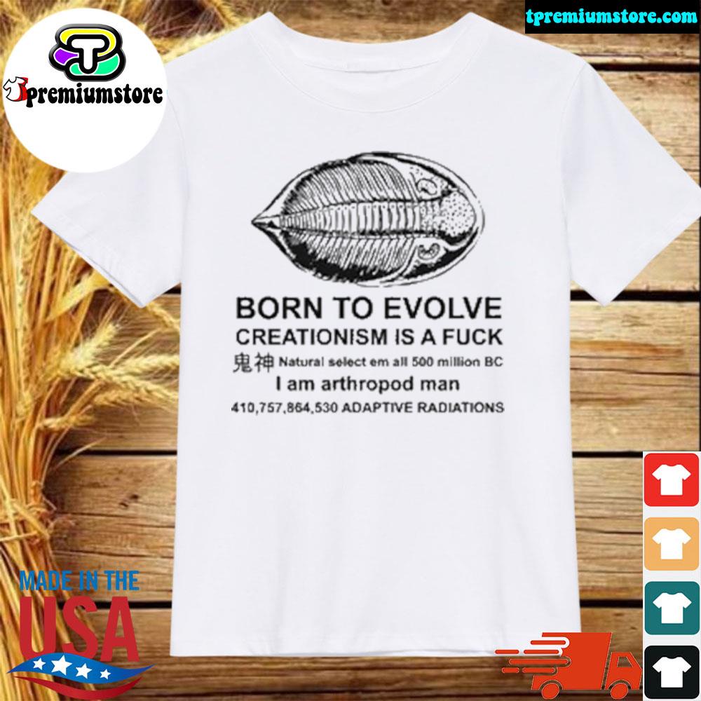 Official born To Evolve Creationism Is A Fuck Shirt