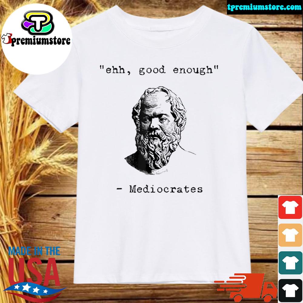 Official ehh, Good Enough Mediocrates Greek Philosophy Socrates T-Shirt