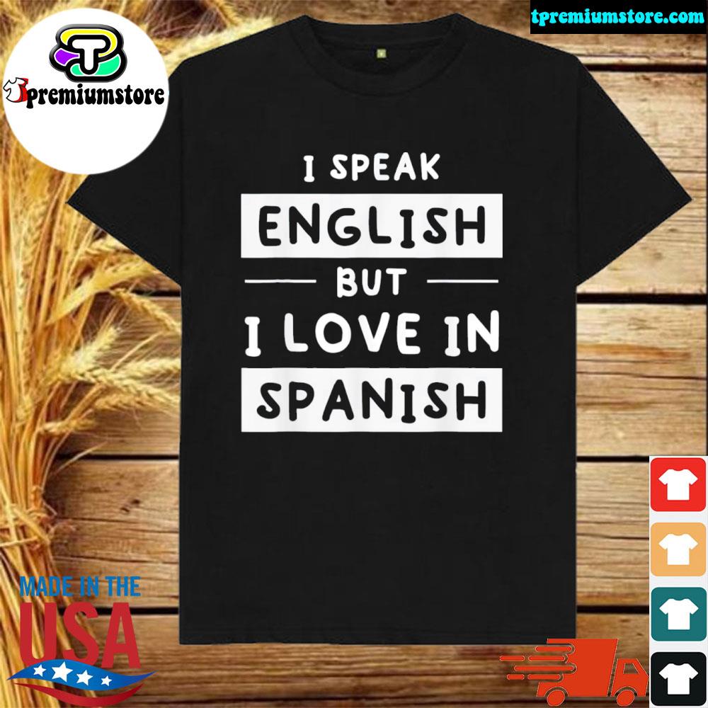 Official i Speak English But I Love In Spanish speak english Tee Shirt