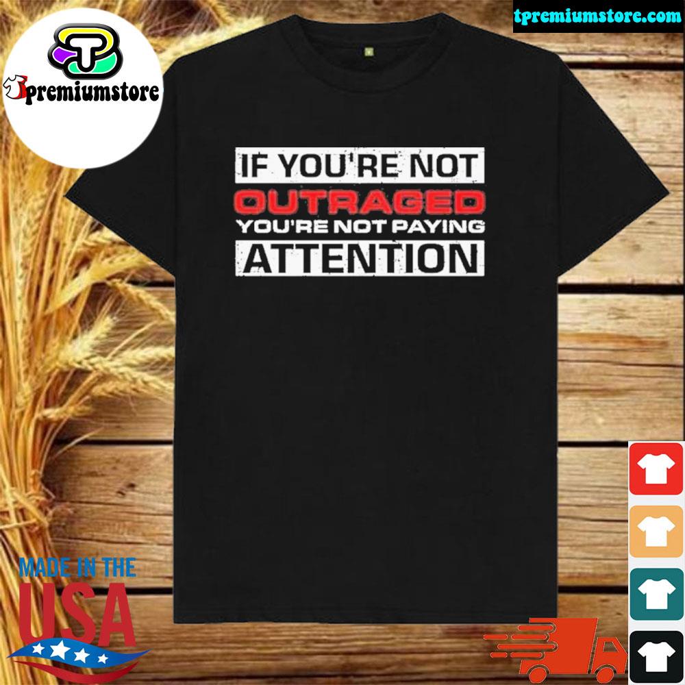 Official if Youre Not Outraged Attention Shirt