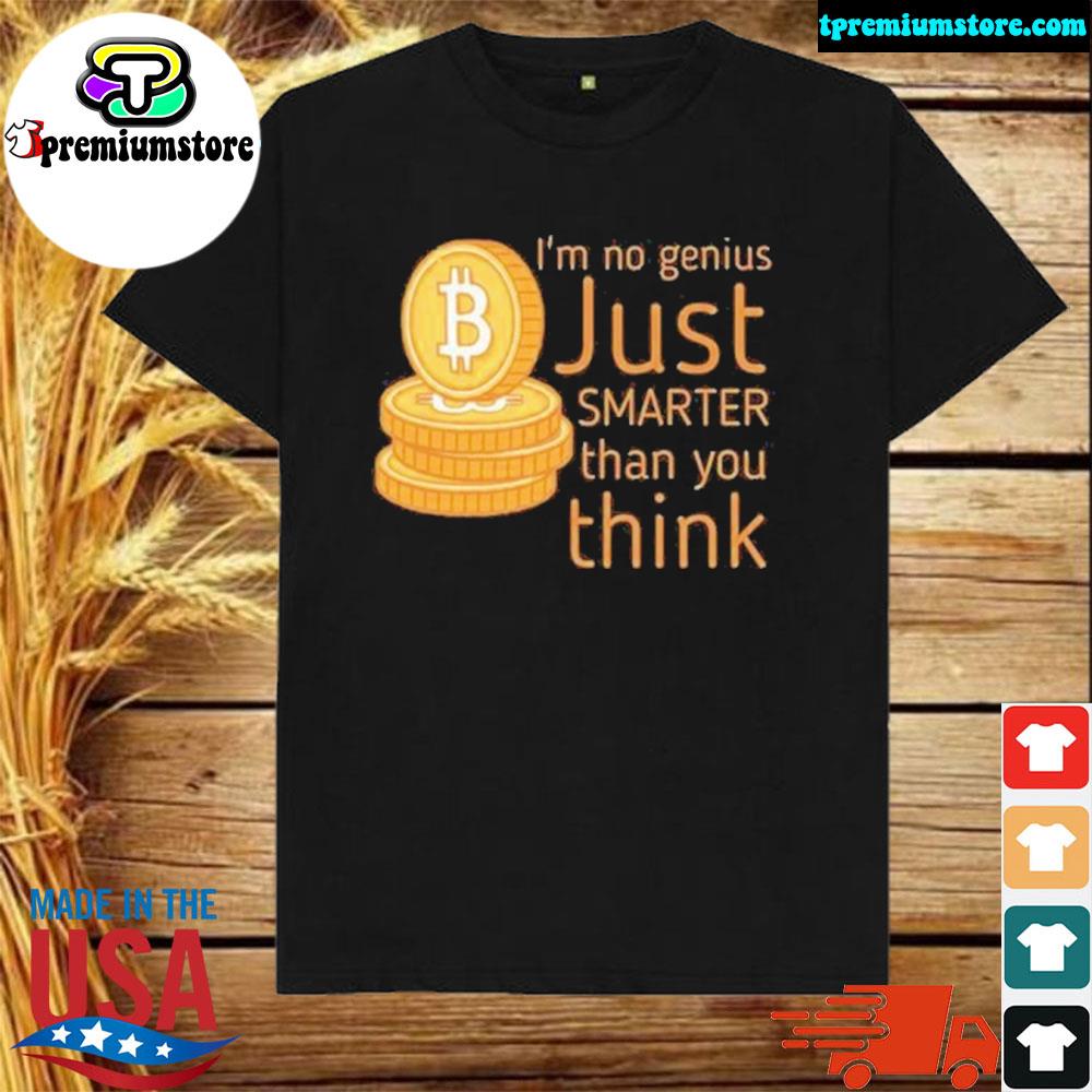 Official im No Genius Just Smarter Than You Think Bitcoin Shirt