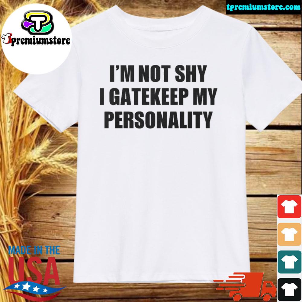 Official i'm not shy I gatekeep my personality shirt