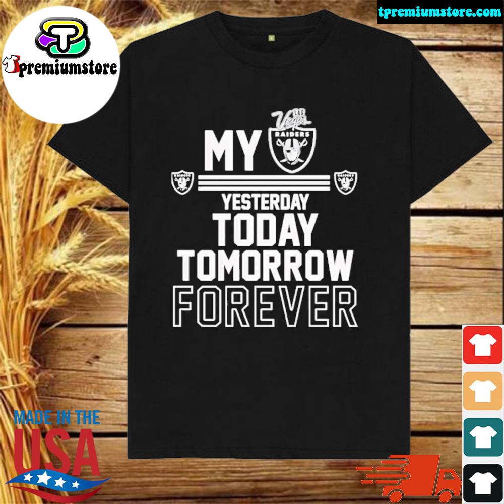 Official my Las Vegas Raider Yesterday Today Tomorrow Forever Shirt