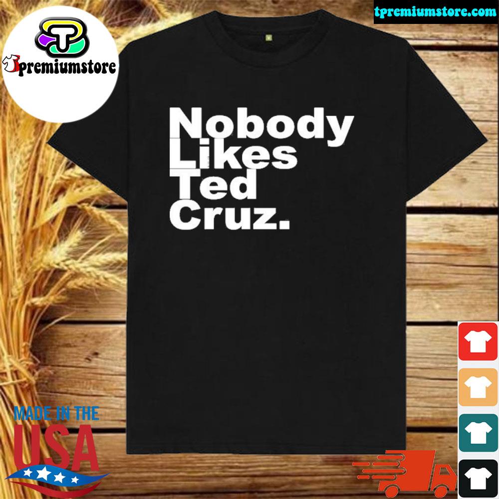 Official nobody likes ted cruz shirt