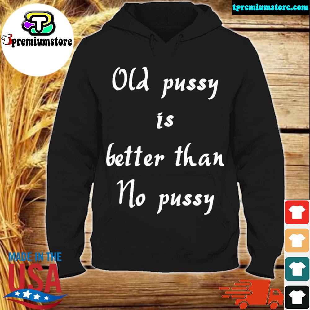 Official old pussy is better than no pussy s hodie-black