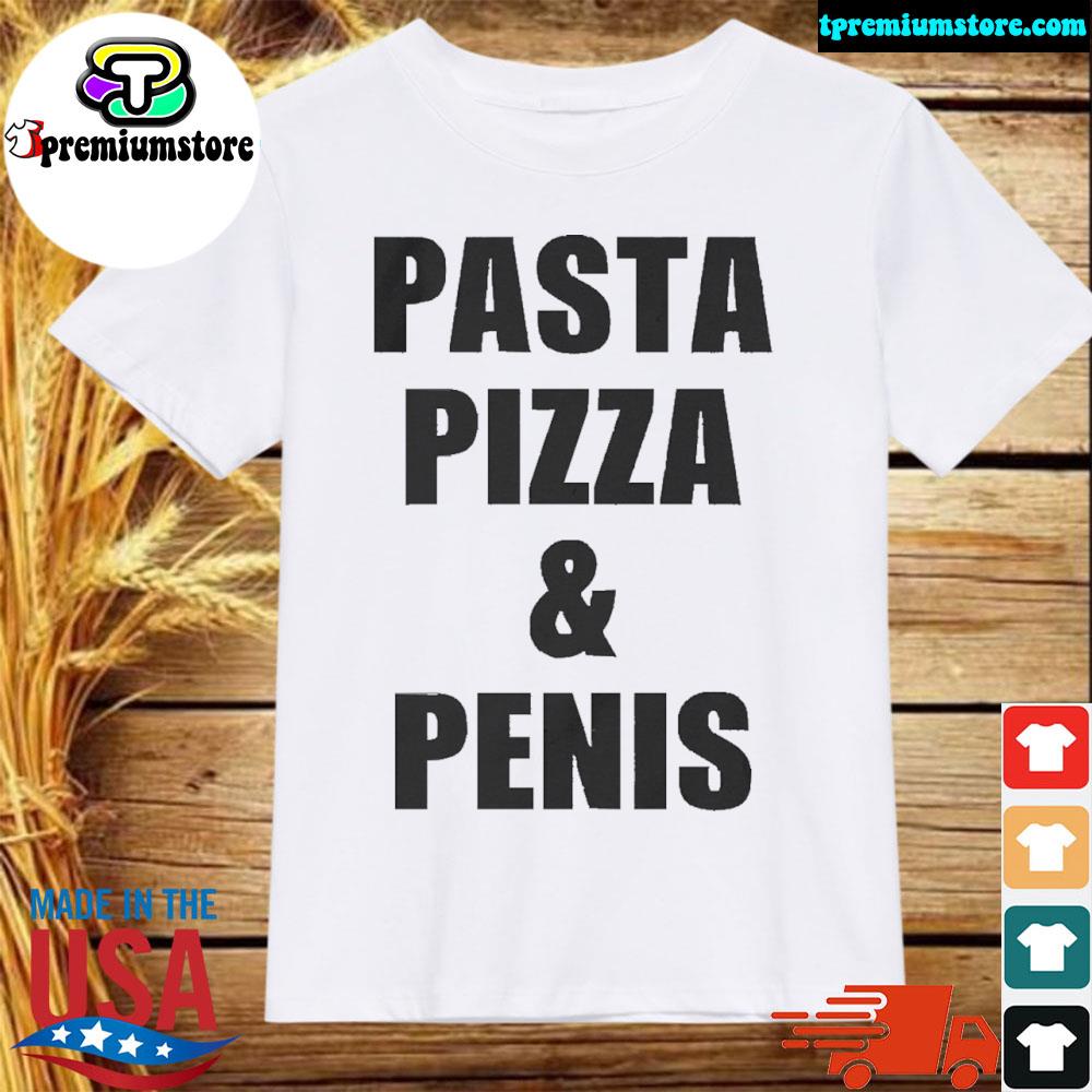 Official pasta Pizza And Penis 2022 Shirt