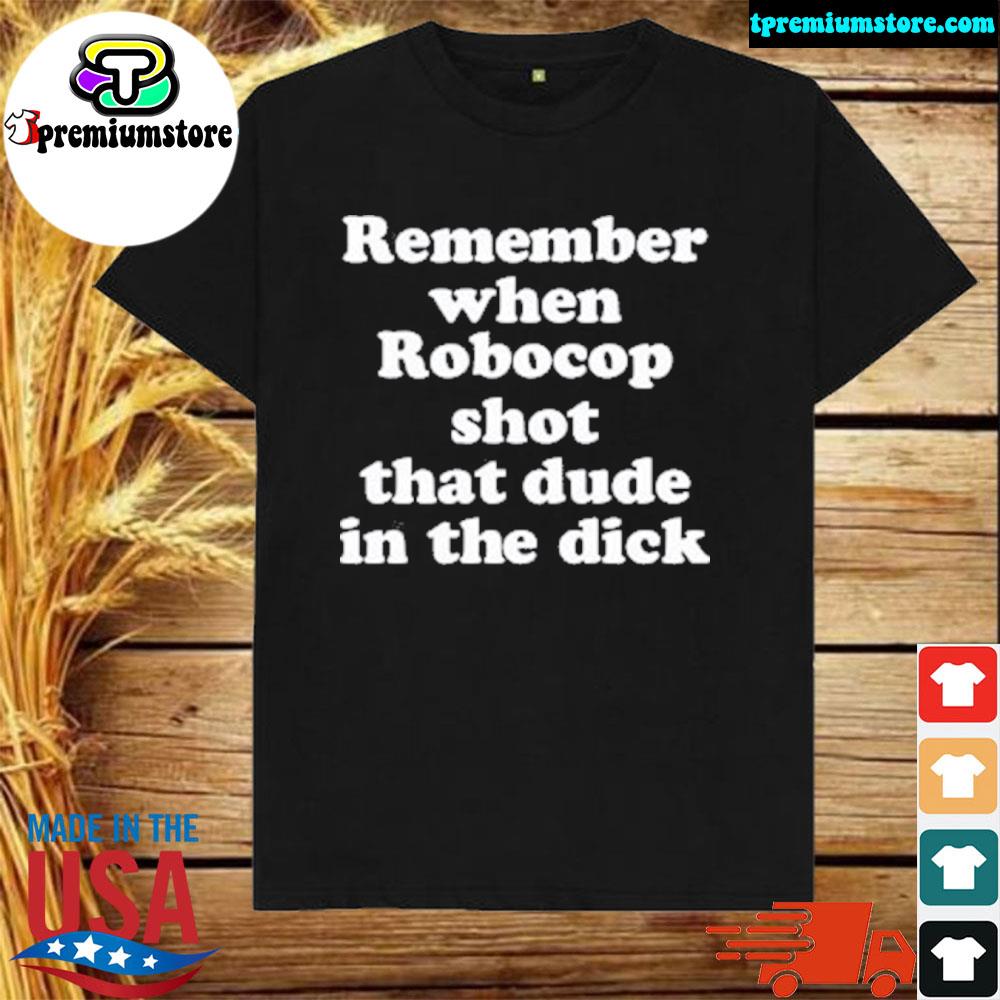 Official remember when robocop shot that dude in the dick shirt