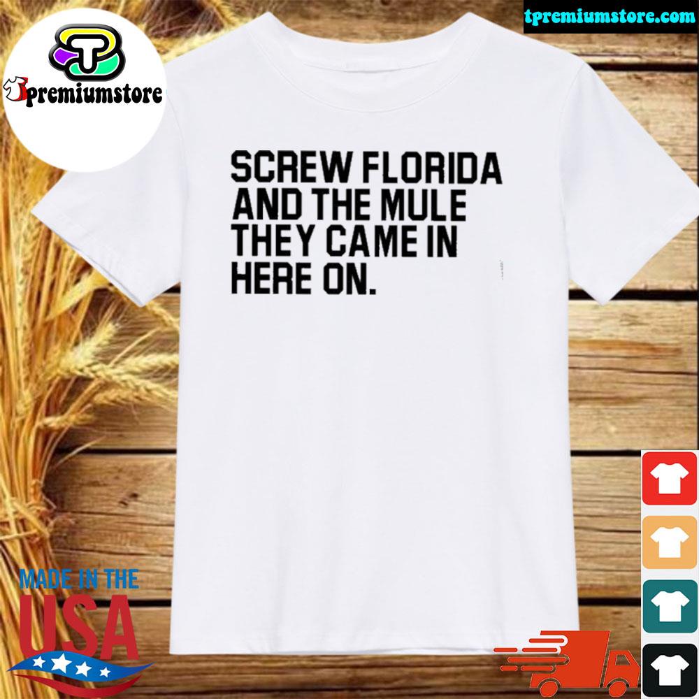 Official screw Florida and the mule they came in here on shirt