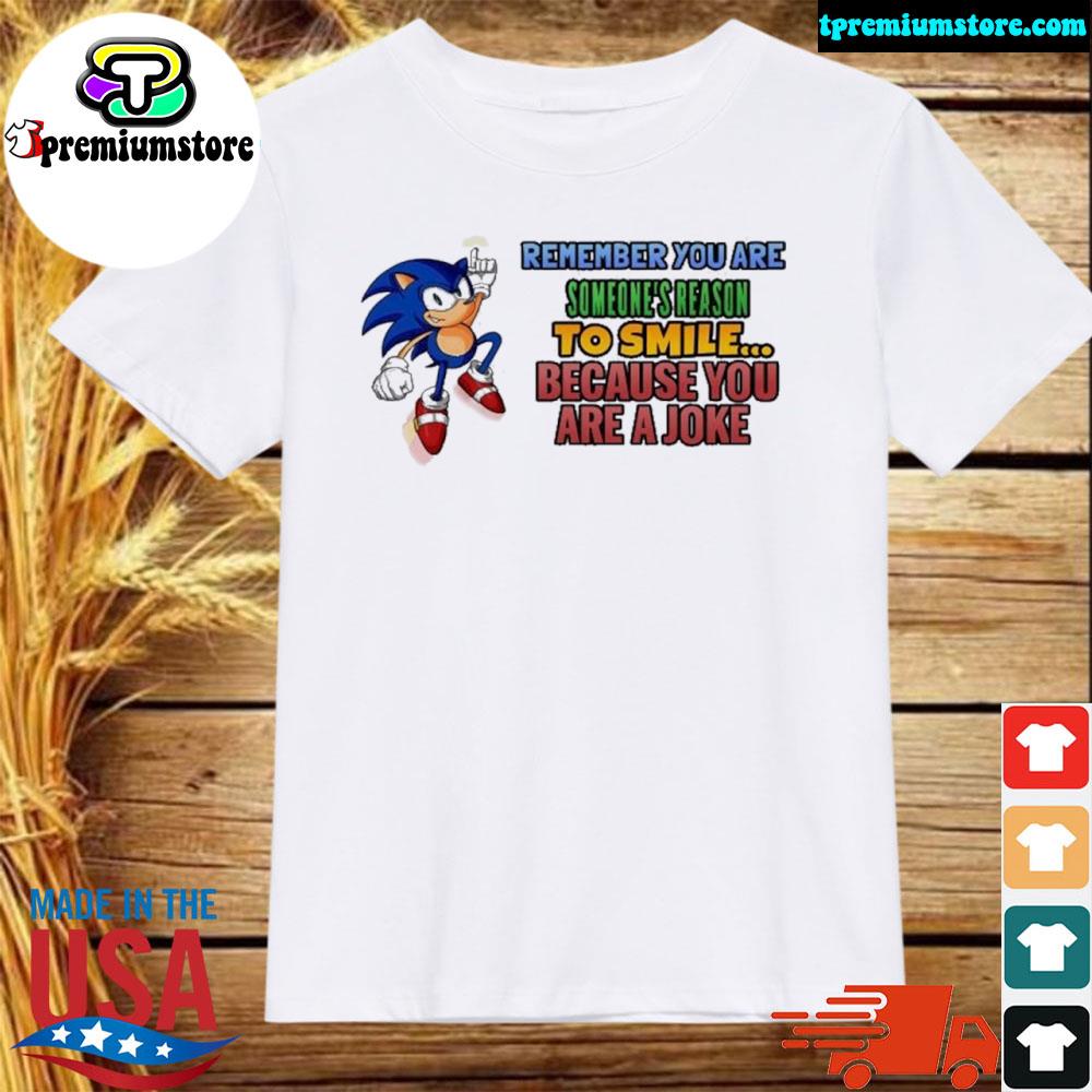Official sonic remember you are someone's reason to smile because you are a joke shirt