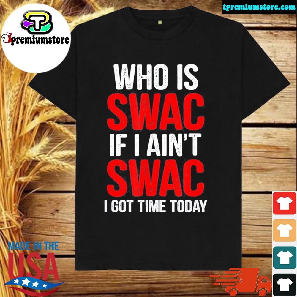 Official who Is Swac If I Ain’t Swac Shirt